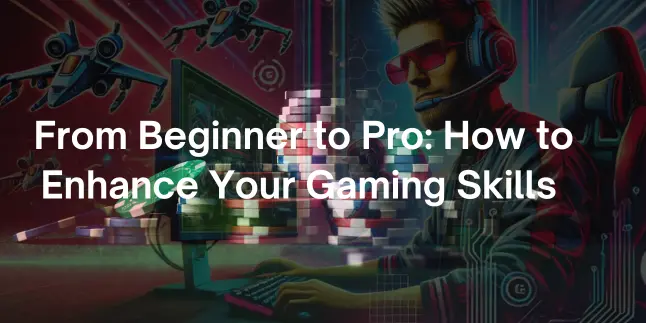 From Beginner to Pro How to Enhance Your Gaming Skills